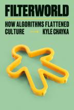 Filterworld : how algorithms flattened culture / Kyle Chayka