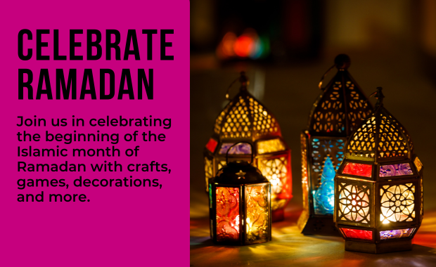 Celebrate Ramadan - Join us in celebrating the beginning of the Islamic month of Ramadan with crafts, games, decorations, and more.
